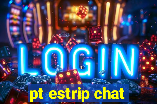 pt estrip chat